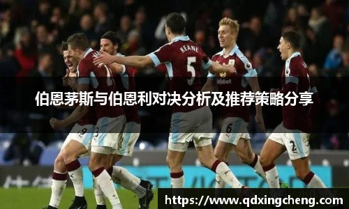 伯恩茅斯与伯恩利对决分析及推荐策略分享
